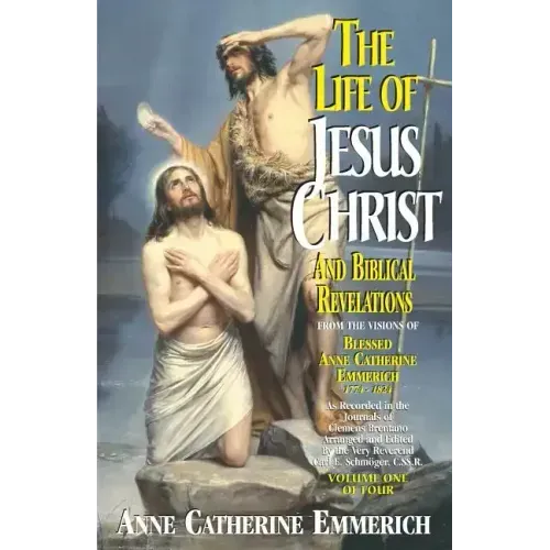The Life of Jesus Christ and Biblical Revelations (Volume 1): From the Visions of Blessed Anne Catherine Emmerich Volume 1