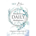 Mindfulness Daily Meditations For Men: A Beginner's Therapy Guide To Reduce Anxiety