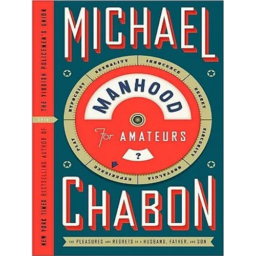 Manhood for Amateurs: The Pleasures and Regrets of a Husband, Father, and Son