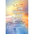 500 Quotes From Heaven: Life-Changing Quotes That Reveal The Wisdom & Power Of Near-Death Experiences