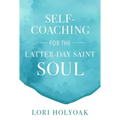 Self-Coaching for the Latter-Day Saint Soul