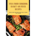 Ninja Foodi Cookbook - Basket Air Fryer Recipes: Ideas and Recipes for Dual Foodi Air Fryer: Ninja Air Fryer Recipes
