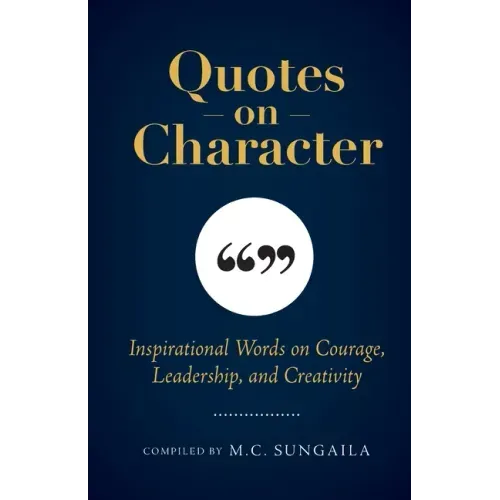 Quotes on Character: Inspirational Words on Courage, Leadership, and Creativity