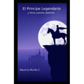 El principe legendario: y otros cuentos abiertos