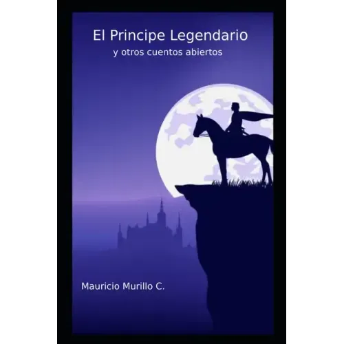 El principe legendario: y otros cuentos abiertos