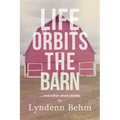 Life Orbits The Barn: ...and other short stories