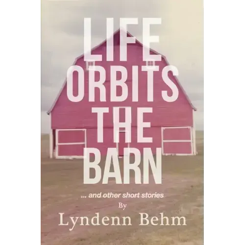 Life Orbits The Barn: ...and other short stories