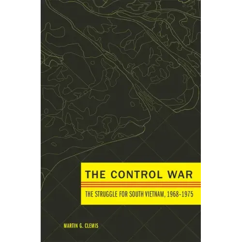 The Control War: The Struggle for South Vietnam, 1968-1975