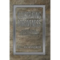 Illustrating Forgiveness: Understanding Biblical Forgiveness and Reconciliation