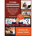 Python Programming For Beginners: Learn Python In 5 Days with Step-By-Step Guidance, Hands-On Exercises And Solution