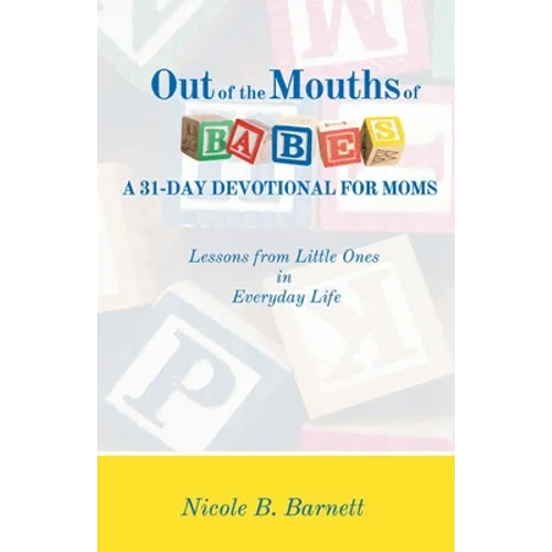 Out of the Mouths of Babes, A 31-Day Devotional for Moms: Lessons from Little Ones in Everyday Life