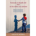 Entienda el desafío del -NO- en los niños con autismo: Mejore la comunicación, Aumente la positividad, Favorezca las relaciones