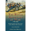 The Royal Artillery at War,1700-1860: British Gunners & Their Guns in the 18th & 19th Centuries