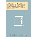 The Giant Cactus Forest and Its World: A Brief Biology of the Giant Cactus Forest of Our American Southwest