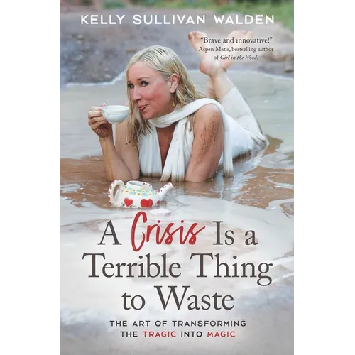 A Crisis Is a Terrible Thing to Waste: The Art of Transforming the Tragic Into Magic