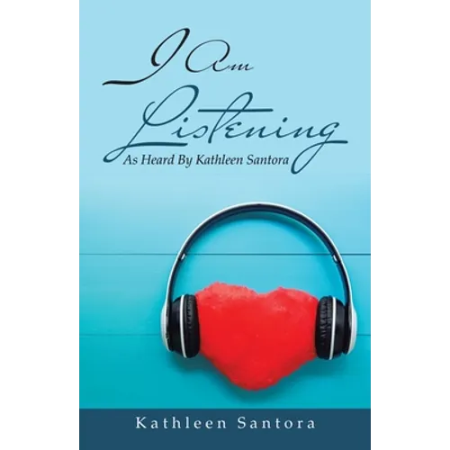 I Am Listening: As Heard by Kathleen Santora