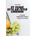 My Veggie Keto Air Fryer Cookbook: A Complete Veggie Recipe Collection to Improve Your Health