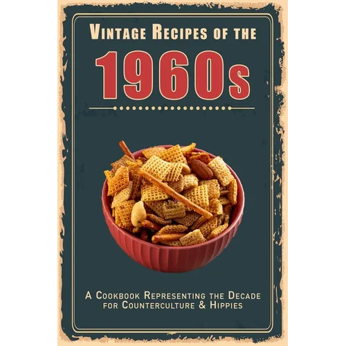 Vintage Recipes of the 1960s: A Cookbook Representing the Decade for Counterculture & Hippies