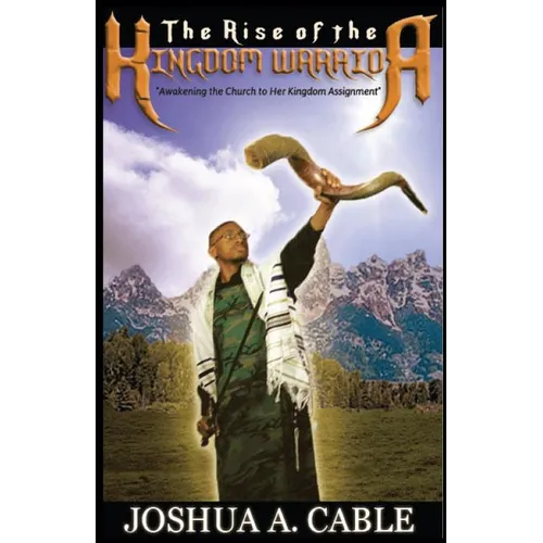 The Rise Of The Kingdom Warrior: Awakening the Church to Her Kingdom Assignment