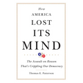 How America Lost Its Mind: The Assault on Reason That's Crippling Our Democracy Volume 15