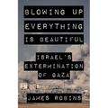 Blowing Up Everything Is Beautiful: Israel's Extermination of Gaza