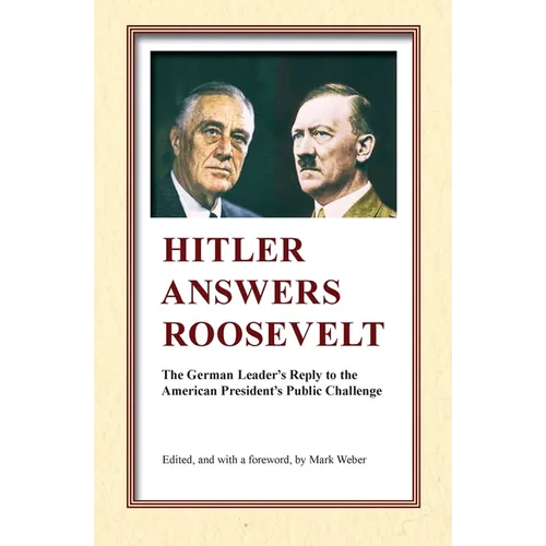 Hitler Answers Roosevelt: The German Leader's Reply to the American President's Public Challenge