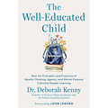 The Well-Educated Child: How the Principles and Practices of Quality Thinking, Agency, and Ethical Purpose Cultivate Deeper Learning
