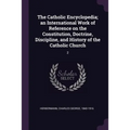 The Catholic Encyclopedia; an International Work of Reference on the Constitution, Doctrine, Discipline, and History of the Catholic Church: 2