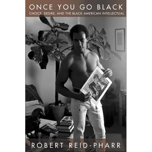 Once You Go Black: Choice, Desire, and the Black American Intellectual