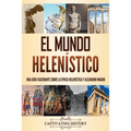 El mundo helenístico: Una guía fascinante sobre la época helenística y Alejandro Magno