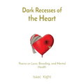 Dark Recesses of the Heart: Poems on Love, Brooding, and Mental Health