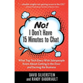 No! I Don't Have 15 Minutes to Chat: What Top Tech Execs Wish Salespeople Knew About Getting in the Door and Earning the Business