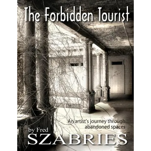 The Forbidden Tourist: An artist's journey through abandoned spaces