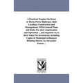 A Practical Treatise On Street or Horse-Power Railways: their Location, Construction and Management; With General Plans and Rules For their organizati
