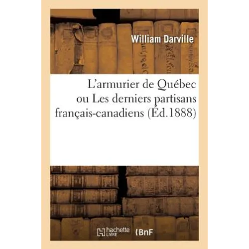 L'Armurier de Québec Ou Les Derniers Partisans Français-Canadiens
