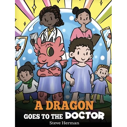 A Dragon Goes to the Doctor: A Story About Doctor Visits