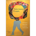 Sanctuary People: Faith-Based Organizing in Latina/O Communities