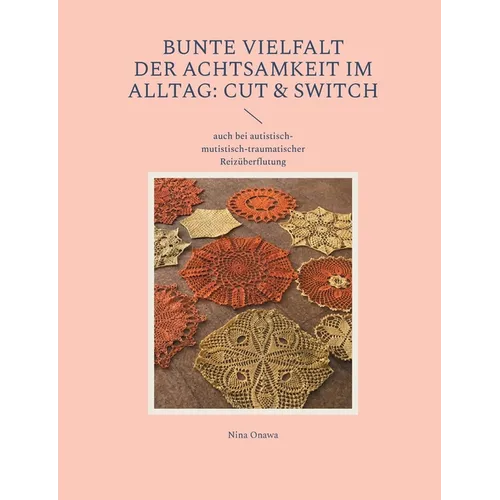 Bunte Vielfalt der Achtsamkeit im Alltag: Cut & Switch: auch bei autistisch-mutistisch-traumatischer Reizüberflutung
