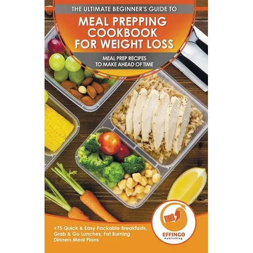 Meal Prepping Cookbook for Weight Loss: The Ultimate Beginners Guide to Meal Prep Recipes To Make Ahead of Time - 75 Quick & Easy Packable Breakfasts,