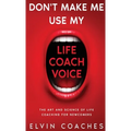 Don't make me use my Life Coach voice: The Art and Science of Life Coaching for newcomers