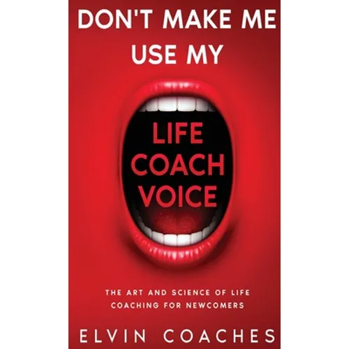 Don't make me use my Life Coach voice: The Art and Science of Life Coaching for newcomers