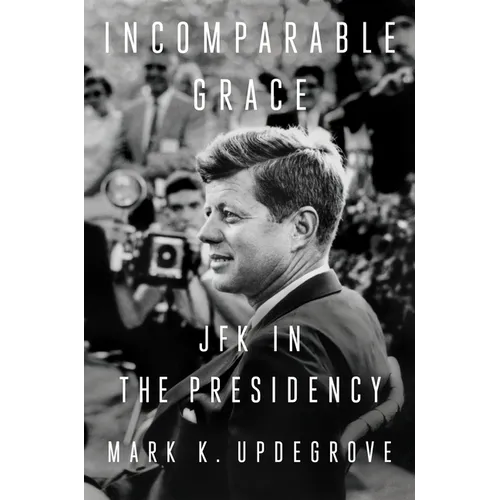 Incomparable Grace: JFK in the Presidency