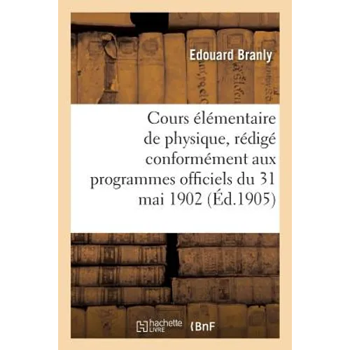 Cours Élémentaire de Physique, Rédigé Conformément Aux Programmes Officiels Du 31 Mai 1902: Quatrième Et Troisième B, Seconde, Première Et Philosophie