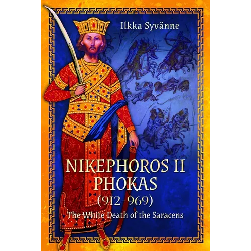 Nikephoros II Phokas, 912-969: The White Death of the Saracens