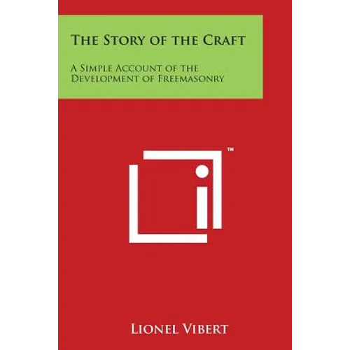 The Story of the Craft: A Simple Account of the Development of Freemasonry