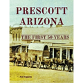 Prescott Arizona: The First 50 Years