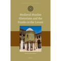 Medieval Muslim Historians and the Franks in the Levant