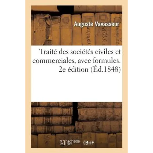Traité Des Sociétés Civiles Et Commerciales, Avec Formules. 2e Édition. Tome 1: Traité Des Sociétés Par Actions. Traité Des Sociétés Civiles Et Commer