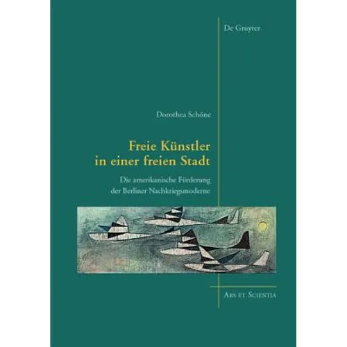 Freie Künstler in Einer Freien Stadt: Die Amerikanische Förderung Der Berliner Nachkriegsmoderne