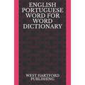 English Portuguese Word for Word Dictionary: West Hartford Publishing